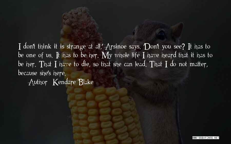 Kendare Blake Quotes: I Don't Think It Is Strange At All,' Arsinoe Says. 'don't You See? It Has To Be One Of Us.