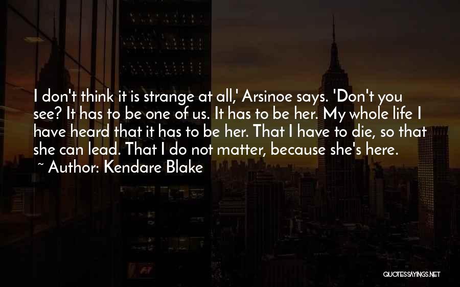 Kendare Blake Quotes: I Don't Think It Is Strange At All,' Arsinoe Says. 'don't You See? It Has To Be One Of Us.
