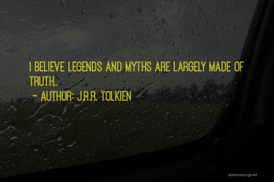 J.R.R. Tolkien Quotes: I Believe Legends And Myths Are Largely Made Of Truth..