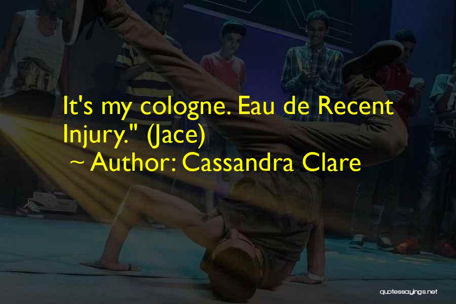 Cassandra Clare Quotes: It's My Cologne. Eau De Recent Injury. (jace)