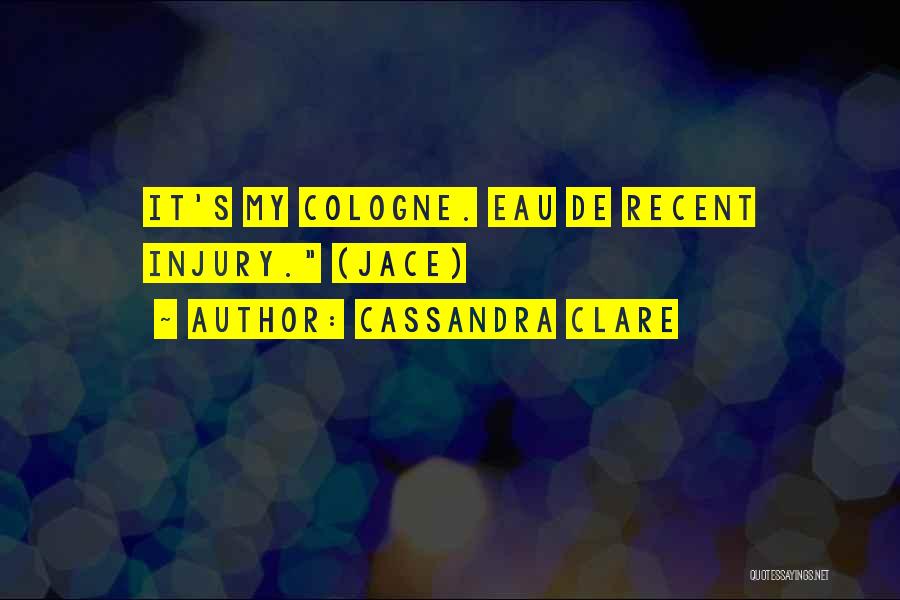 Cassandra Clare Quotes: It's My Cologne. Eau De Recent Injury. (jace)