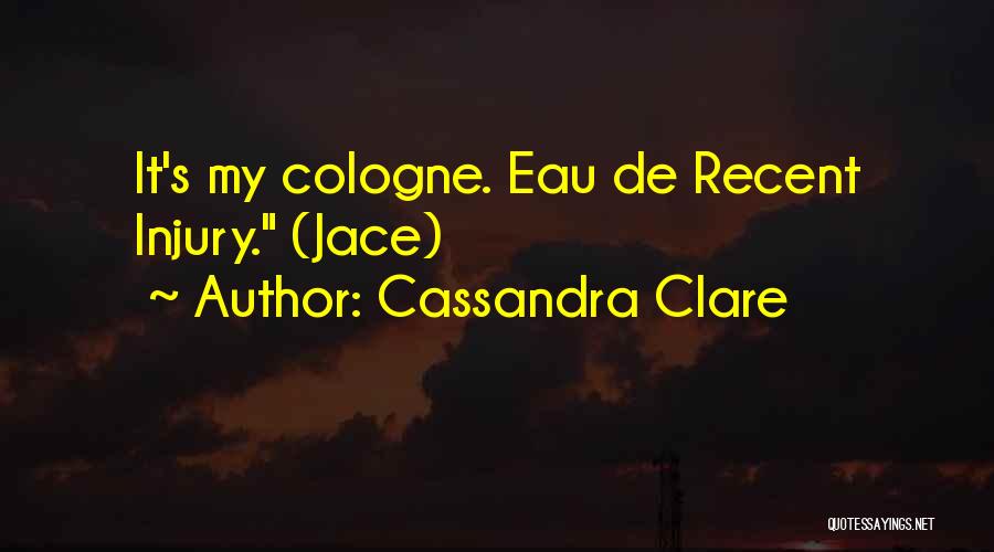 Cassandra Clare Quotes: It's My Cologne. Eau De Recent Injury. (jace)