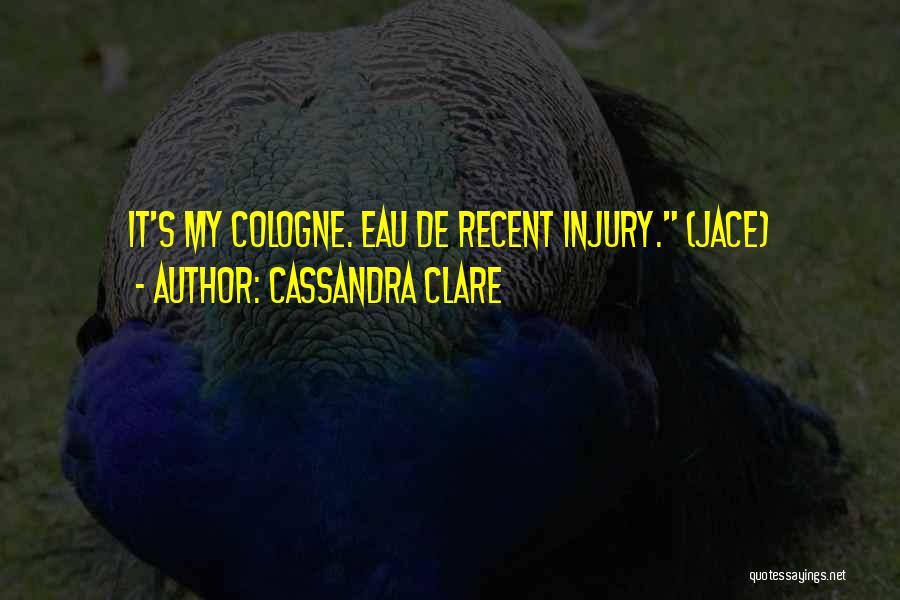 Cassandra Clare Quotes: It's My Cologne. Eau De Recent Injury. (jace)