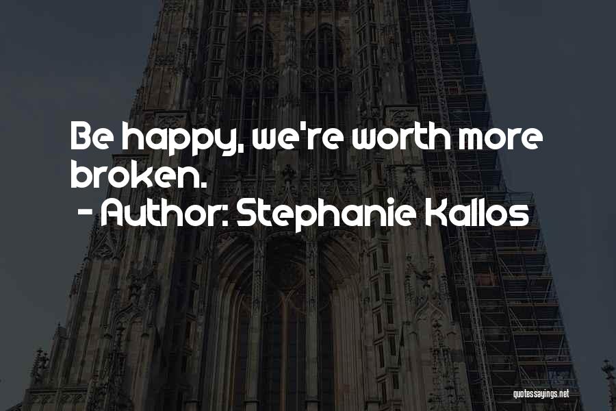 Stephanie Kallos Quotes: Be Happy, We're Worth More Broken.