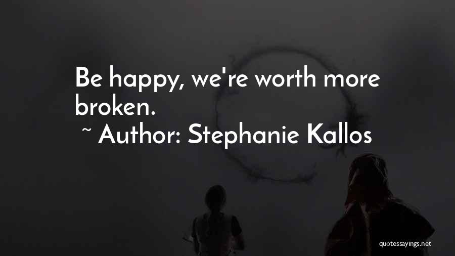 Stephanie Kallos Quotes: Be Happy, We're Worth More Broken.