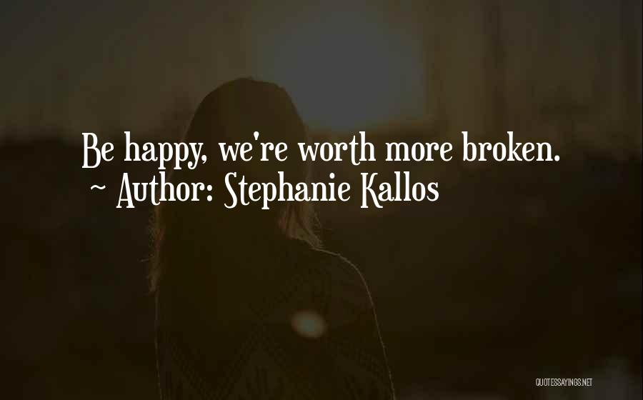 Stephanie Kallos Quotes: Be Happy, We're Worth More Broken.