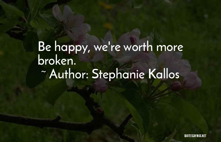 Stephanie Kallos Quotes: Be Happy, We're Worth More Broken.
