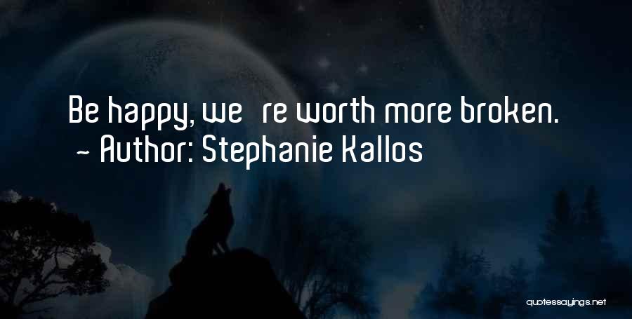 Stephanie Kallos Quotes: Be Happy, We're Worth More Broken.