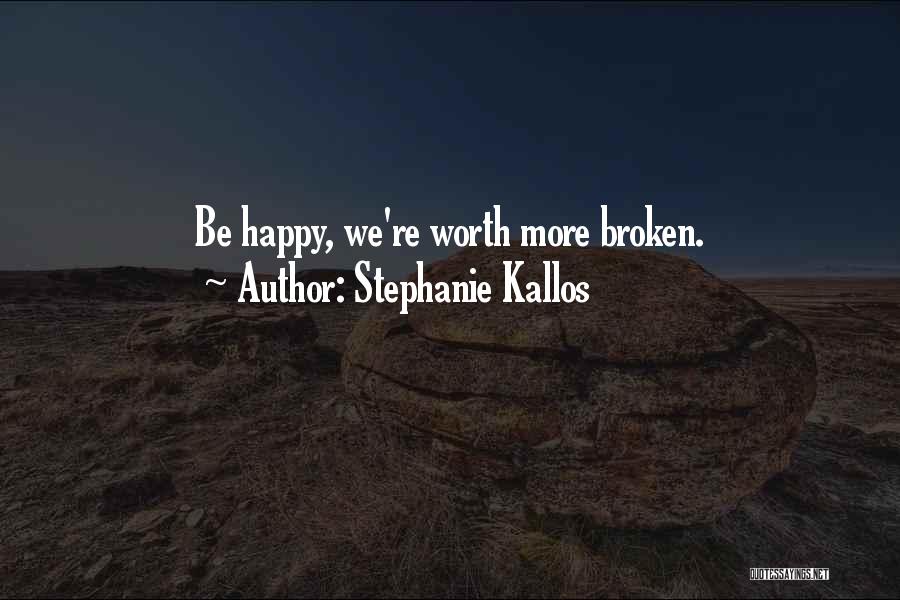 Stephanie Kallos Quotes: Be Happy, We're Worth More Broken.