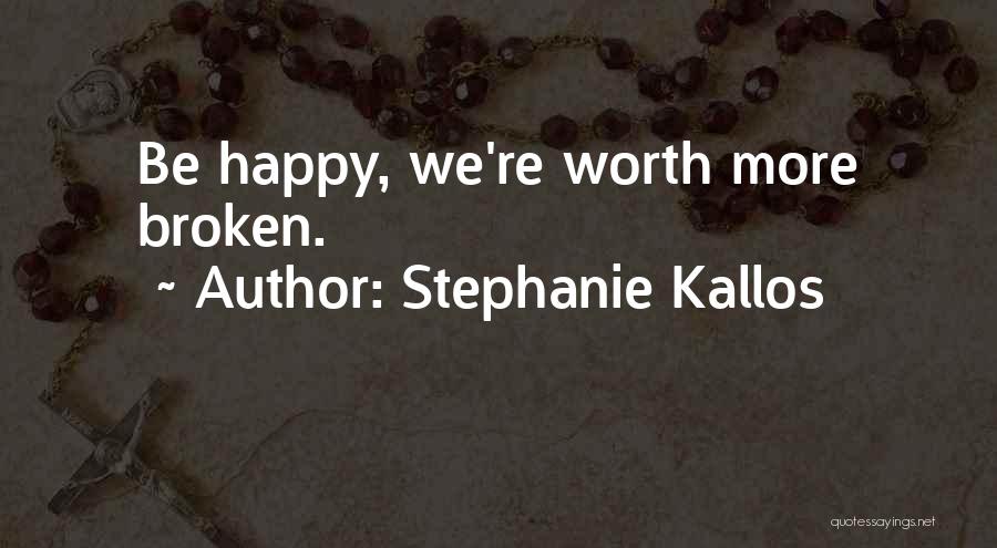 Stephanie Kallos Quotes: Be Happy, We're Worth More Broken.