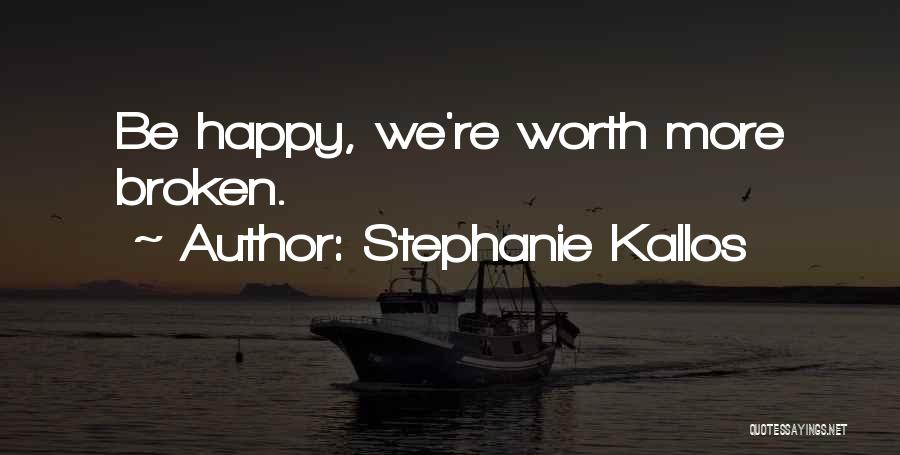 Stephanie Kallos Quotes: Be Happy, We're Worth More Broken.
