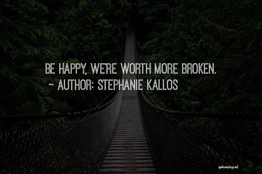 Stephanie Kallos Quotes: Be Happy, We're Worth More Broken.