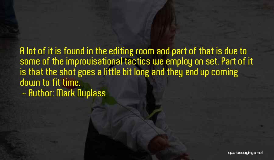 Mark Duplass Quotes: A Lot Of It Is Found In The Editing Room And Part Of That Is Due To Some Of The