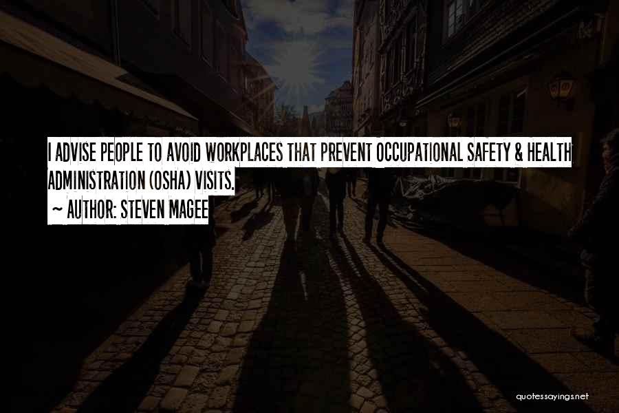 Steven Magee Quotes: I Advise People To Avoid Workplaces That Prevent Occupational Safety & Health Administration (osha) Visits.
