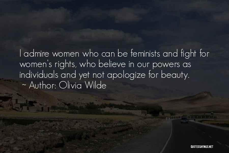 Olivia Wilde Quotes: I Admire Women Who Can Be Feminists And Fight For Women's Rights, Who Believe In Our Powers As Individuals And