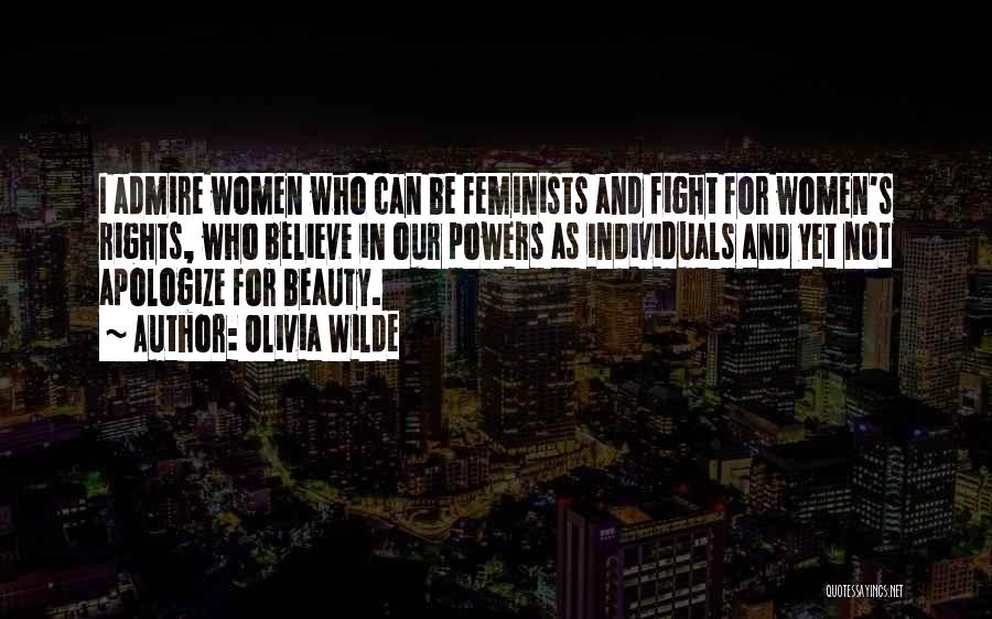 Olivia Wilde Quotes: I Admire Women Who Can Be Feminists And Fight For Women's Rights, Who Believe In Our Powers As Individuals And