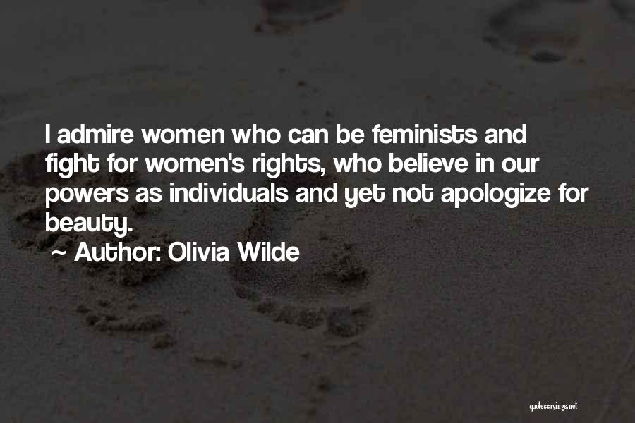 Olivia Wilde Quotes: I Admire Women Who Can Be Feminists And Fight For Women's Rights, Who Believe In Our Powers As Individuals And