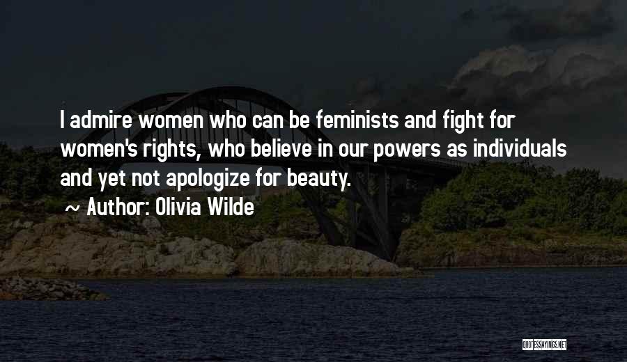 Olivia Wilde Quotes: I Admire Women Who Can Be Feminists And Fight For Women's Rights, Who Believe In Our Powers As Individuals And