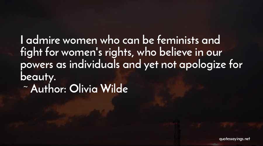 Olivia Wilde Quotes: I Admire Women Who Can Be Feminists And Fight For Women's Rights, Who Believe In Our Powers As Individuals And