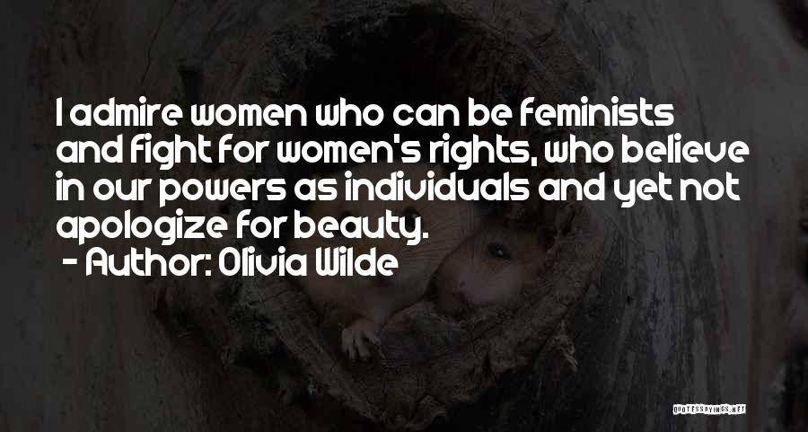 Olivia Wilde Quotes: I Admire Women Who Can Be Feminists And Fight For Women's Rights, Who Believe In Our Powers As Individuals And