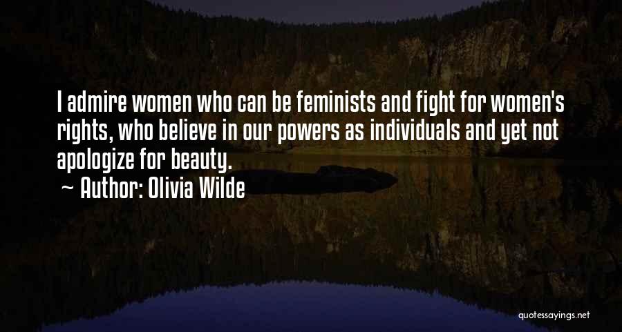 Olivia Wilde Quotes: I Admire Women Who Can Be Feminists And Fight For Women's Rights, Who Believe In Our Powers As Individuals And