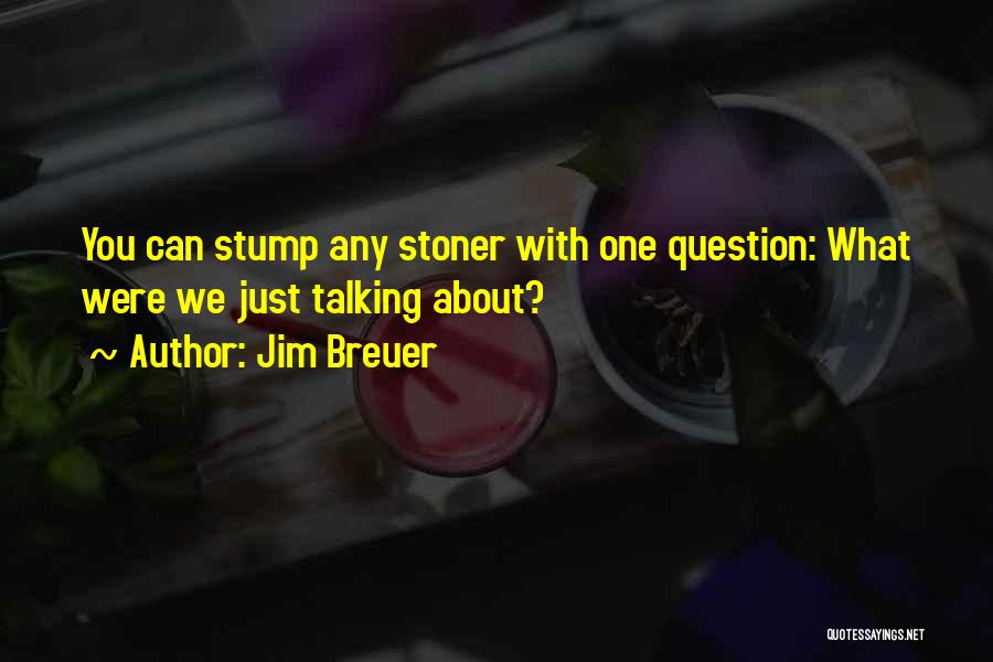 Jim Breuer Quotes: You Can Stump Any Stoner With One Question: What Were We Just Talking About?