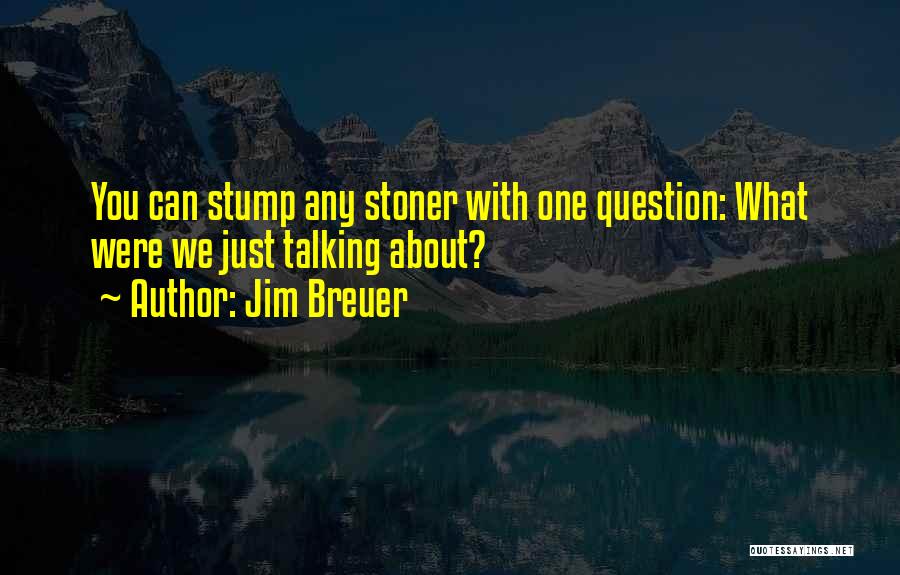 Jim Breuer Quotes: You Can Stump Any Stoner With One Question: What Were We Just Talking About?