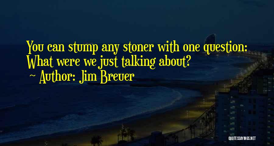 Jim Breuer Quotes: You Can Stump Any Stoner With One Question: What Were We Just Talking About?