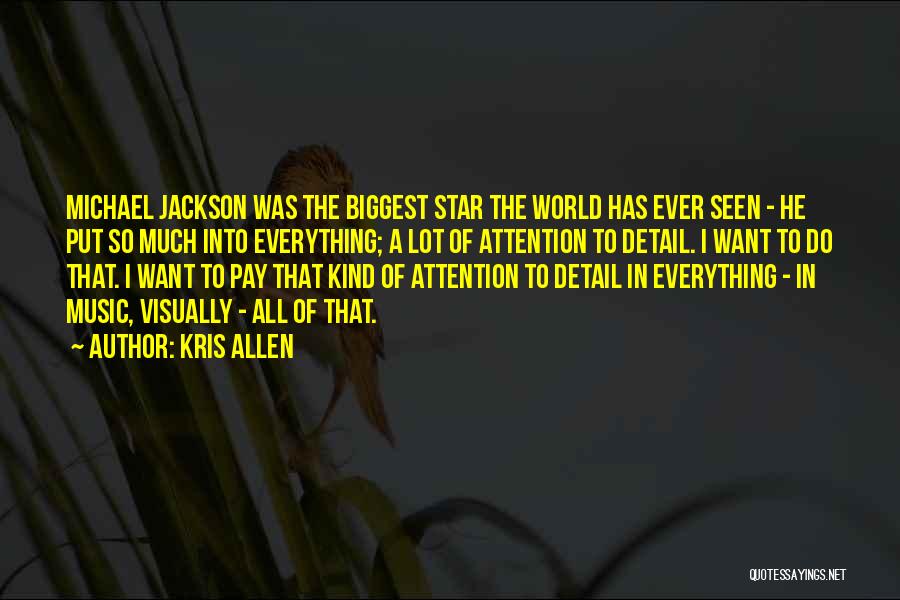 Kris Allen Quotes: Michael Jackson Was The Biggest Star The World Has Ever Seen - He Put So Much Into Everything; A Lot