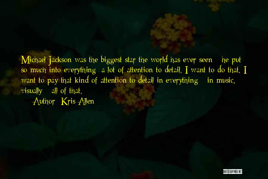 Kris Allen Quotes: Michael Jackson Was The Biggest Star The World Has Ever Seen - He Put So Much Into Everything; A Lot