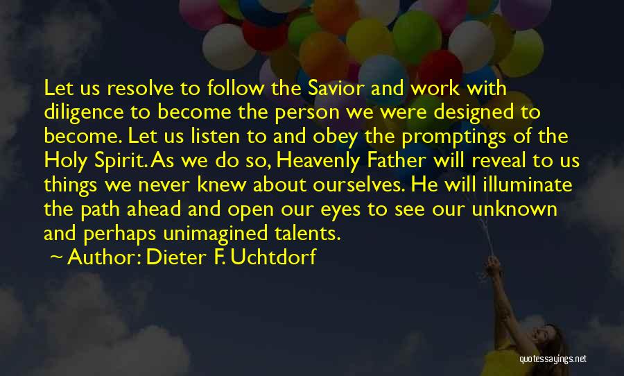 Dieter F. Uchtdorf Quotes: Let Us Resolve To Follow The Savior And Work With Diligence To Become The Person We Were Designed To Become.