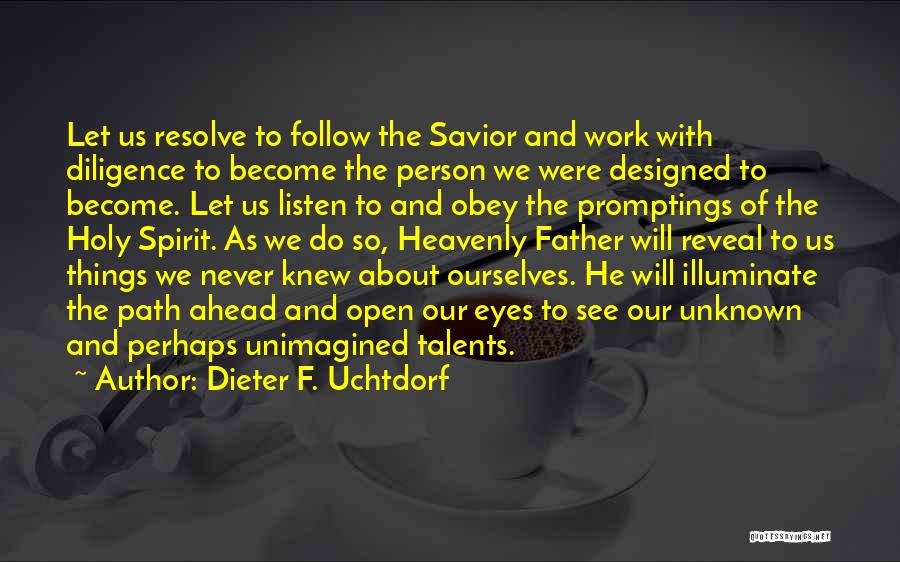 Dieter F. Uchtdorf Quotes: Let Us Resolve To Follow The Savior And Work With Diligence To Become The Person We Were Designed To Become.