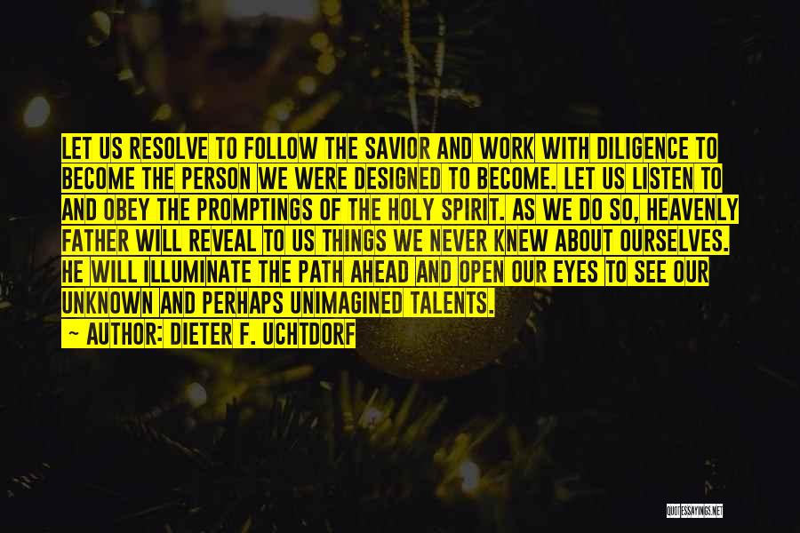 Dieter F. Uchtdorf Quotes: Let Us Resolve To Follow The Savior And Work With Diligence To Become The Person We Were Designed To Become.