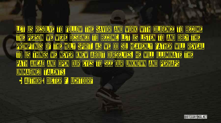 Dieter F. Uchtdorf Quotes: Let Us Resolve To Follow The Savior And Work With Diligence To Become The Person We Were Designed To Become.
