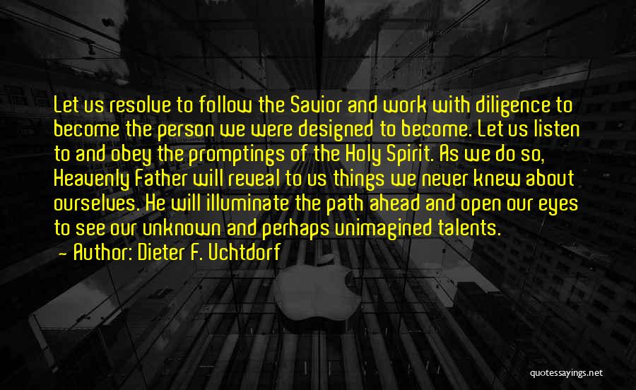 Dieter F. Uchtdorf Quotes: Let Us Resolve To Follow The Savior And Work With Diligence To Become The Person We Were Designed To Become.