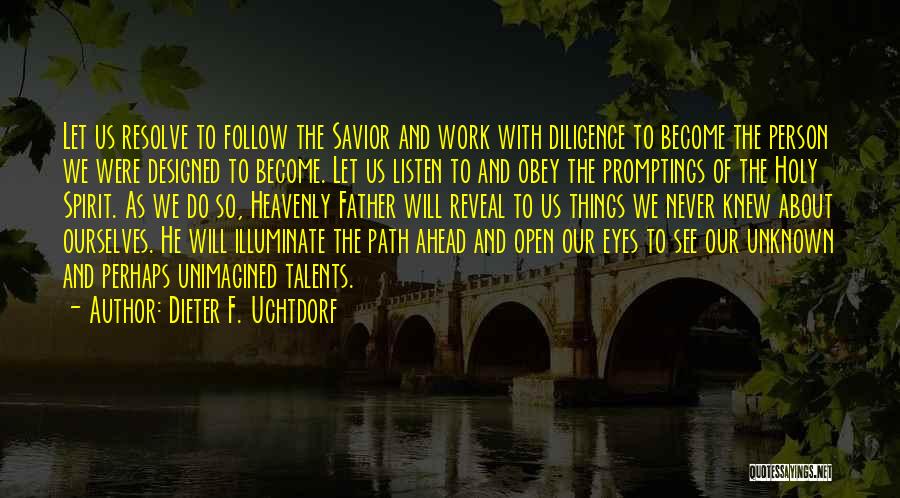 Dieter F. Uchtdorf Quotes: Let Us Resolve To Follow The Savior And Work With Diligence To Become The Person We Were Designed To Become.