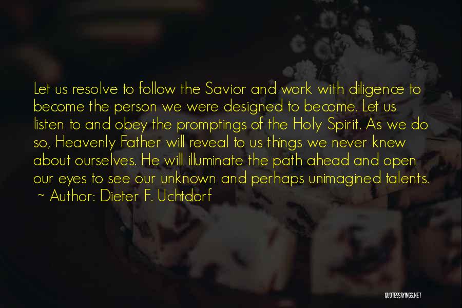 Dieter F. Uchtdorf Quotes: Let Us Resolve To Follow The Savior And Work With Diligence To Become The Person We Were Designed To Become.