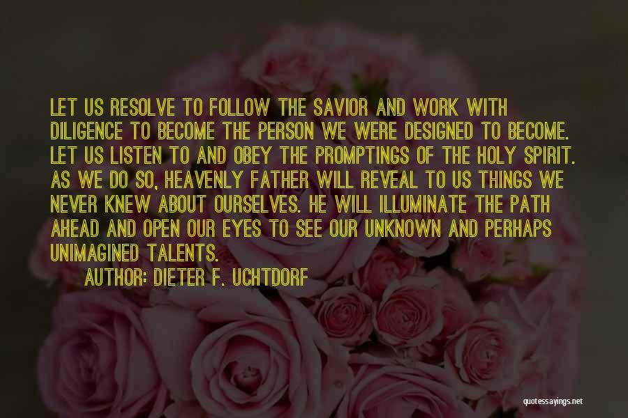 Dieter F. Uchtdorf Quotes: Let Us Resolve To Follow The Savior And Work With Diligence To Become The Person We Were Designed To Become.