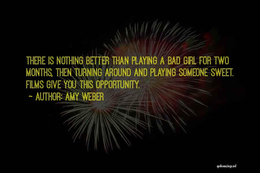 Amy Weber Quotes: There Is Nothing Better Than Playing A Bad Girl For Two Months, Then Turning Around And Playing Someone Sweet. Films