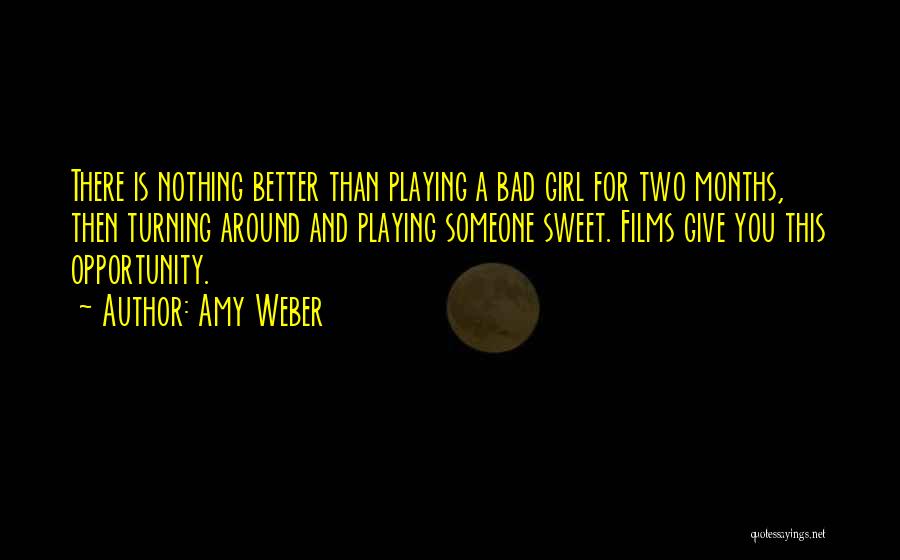 Amy Weber Quotes: There Is Nothing Better Than Playing A Bad Girl For Two Months, Then Turning Around And Playing Someone Sweet. Films