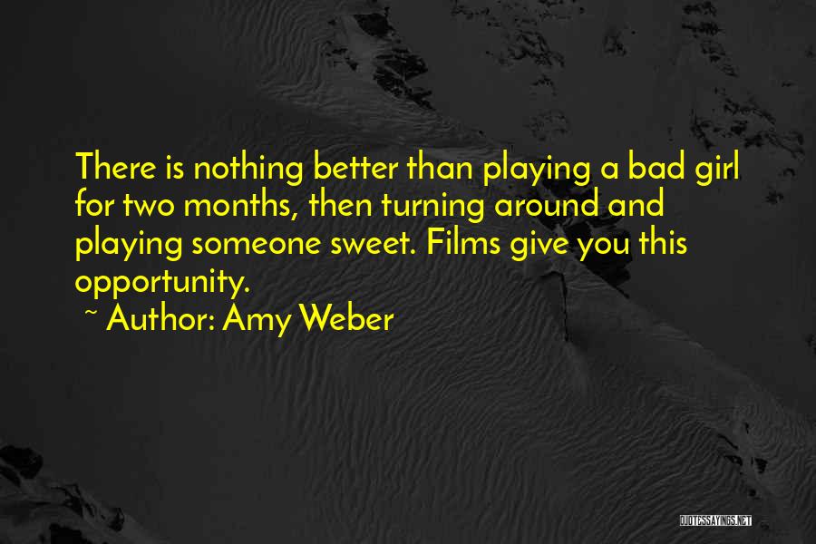 Amy Weber Quotes: There Is Nothing Better Than Playing A Bad Girl For Two Months, Then Turning Around And Playing Someone Sweet. Films