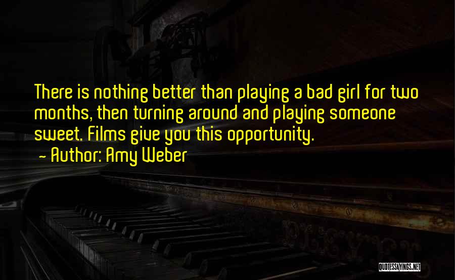 Amy Weber Quotes: There Is Nothing Better Than Playing A Bad Girl For Two Months, Then Turning Around And Playing Someone Sweet. Films