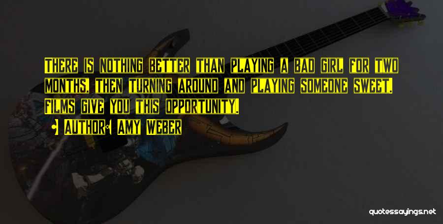 Amy Weber Quotes: There Is Nothing Better Than Playing A Bad Girl For Two Months, Then Turning Around And Playing Someone Sweet. Films