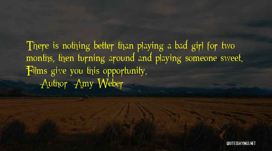 Amy Weber Quotes: There Is Nothing Better Than Playing A Bad Girl For Two Months, Then Turning Around And Playing Someone Sweet. Films