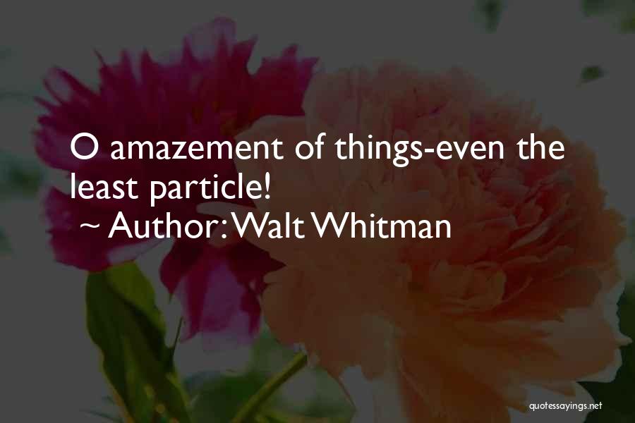 Walt Whitman Quotes: O Amazement Of Things-even The Least Particle!