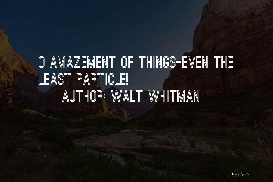 Walt Whitman Quotes: O Amazement Of Things-even The Least Particle!