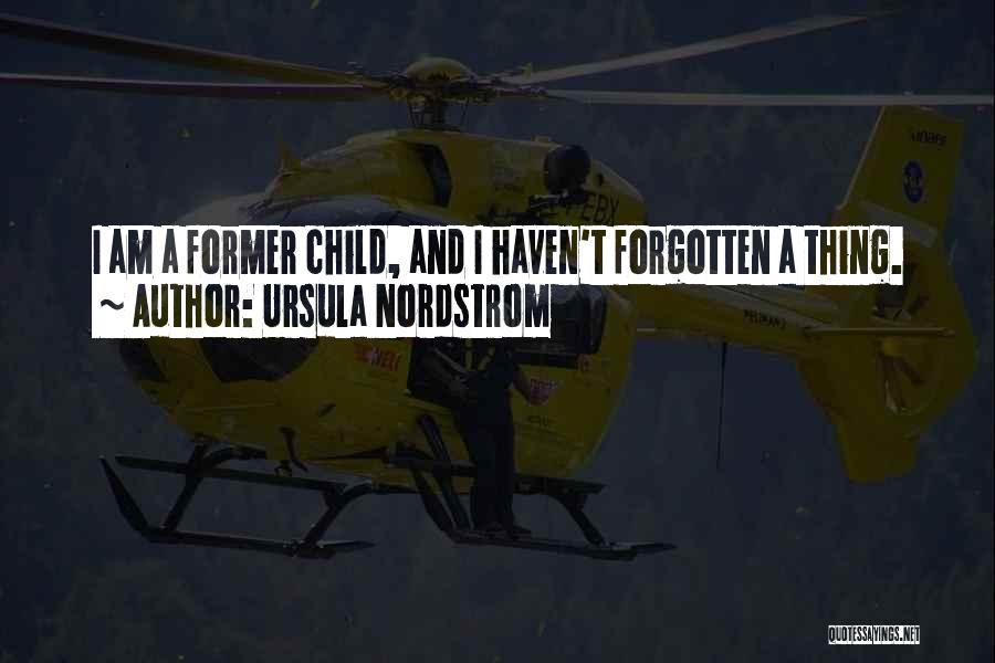 Ursula Nordstrom Quotes: I Am A Former Child, And I Haven't Forgotten A Thing.