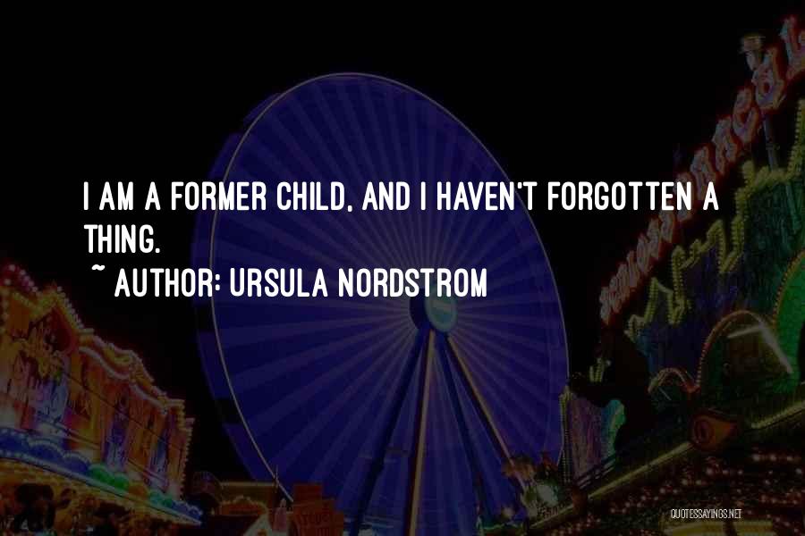Ursula Nordstrom Quotes: I Am A Former Child, And I Haven't Forgotten A Thing.