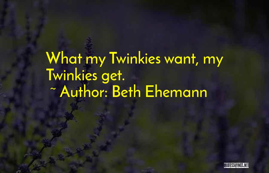 Beth Ehemann Quotes: What My Twinkies Want, My Twinkies Get.