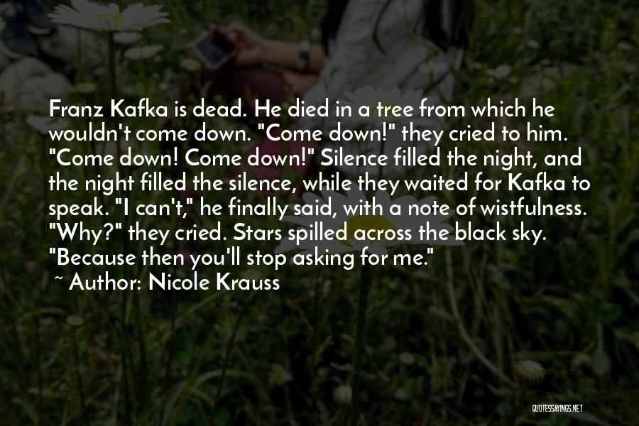 Nicole Krauss Quotes: Franz Kafka Is Dead. He Died In A Tree From Which He Wouldn't Come Down. Come Down! They Cried To